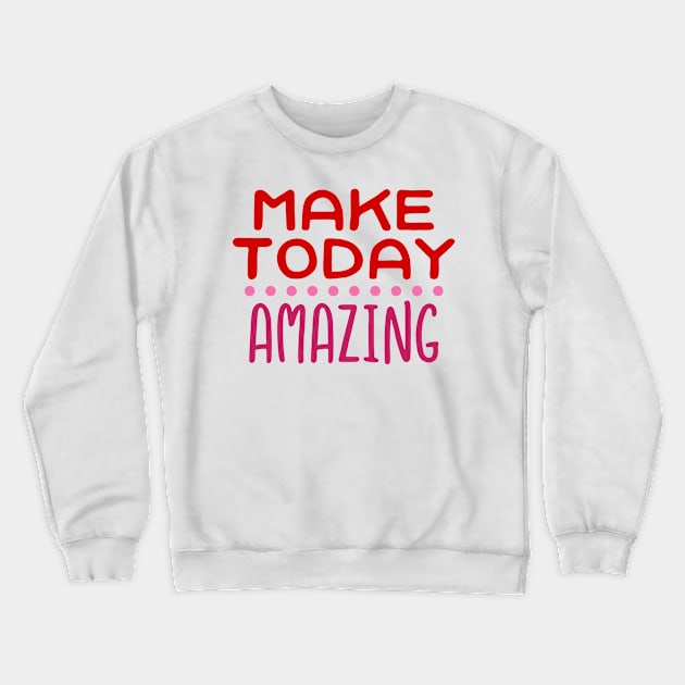 Make Today Amazing Crewneck Sweatshirt by jutulen